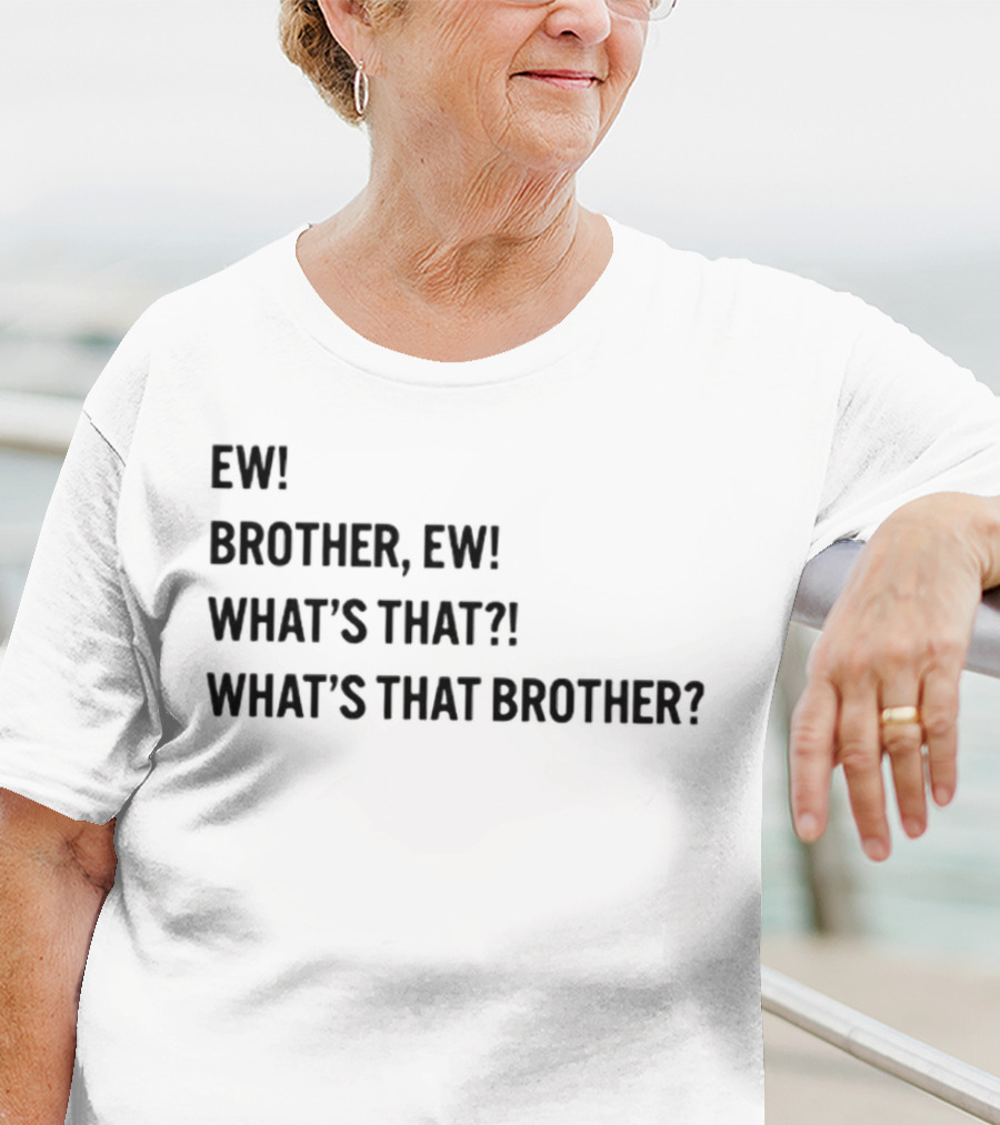 Ew Brother Ew What's That What's That Brother T-Shirt