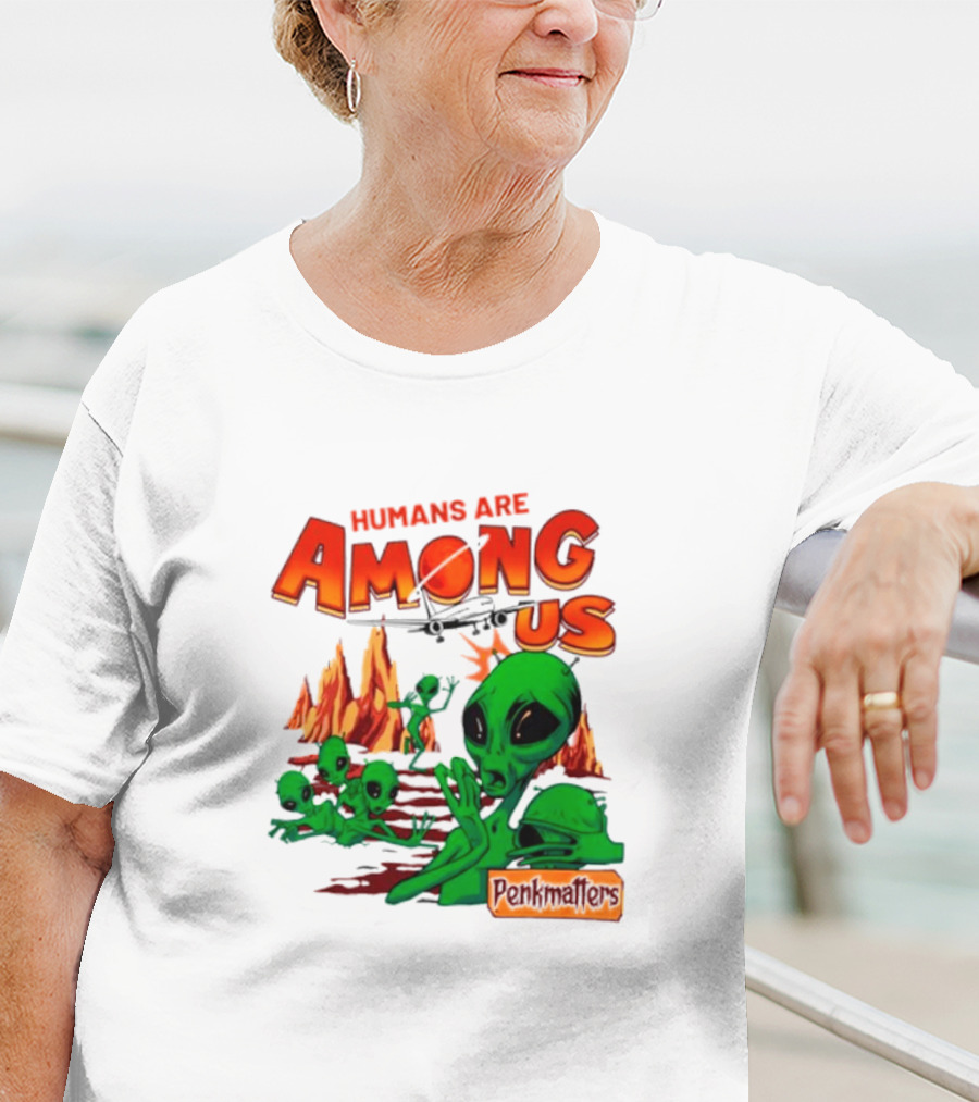 Humans Are Among Us Aliens Pondwiffers T-Shirt