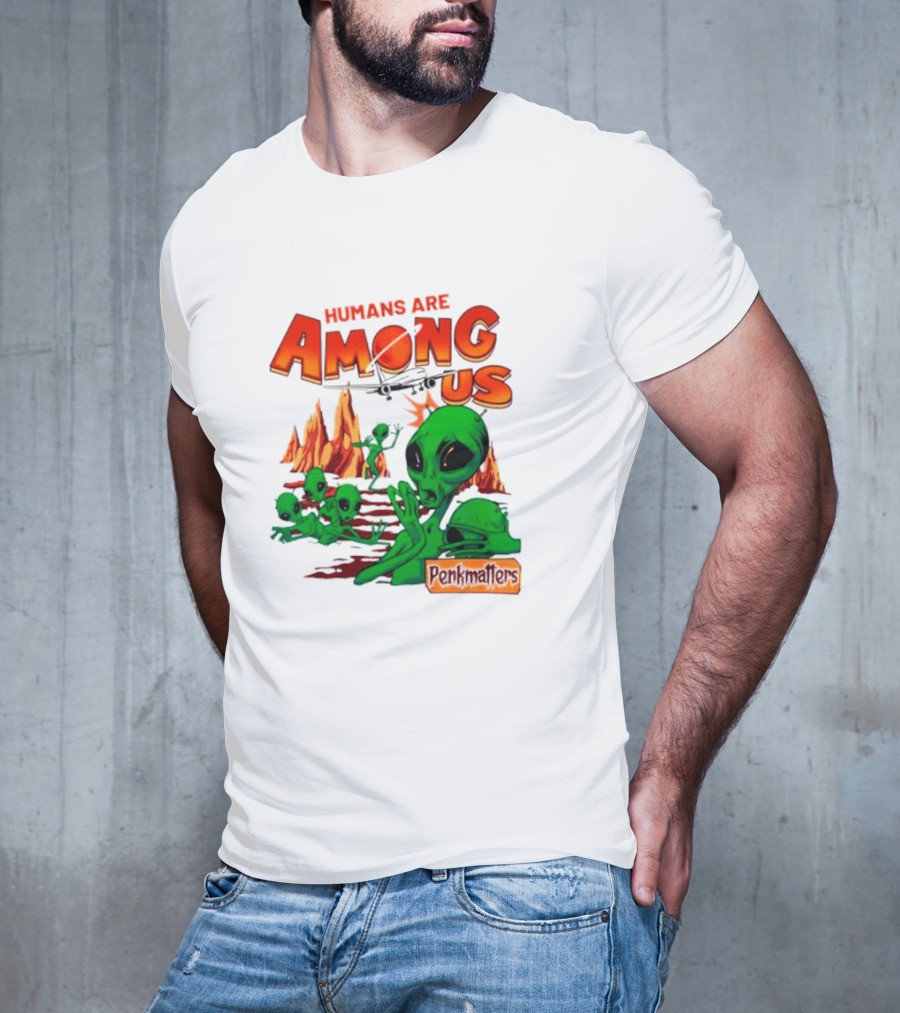 Humans Are Among Us Aliens Pondwiffers T-Shirt