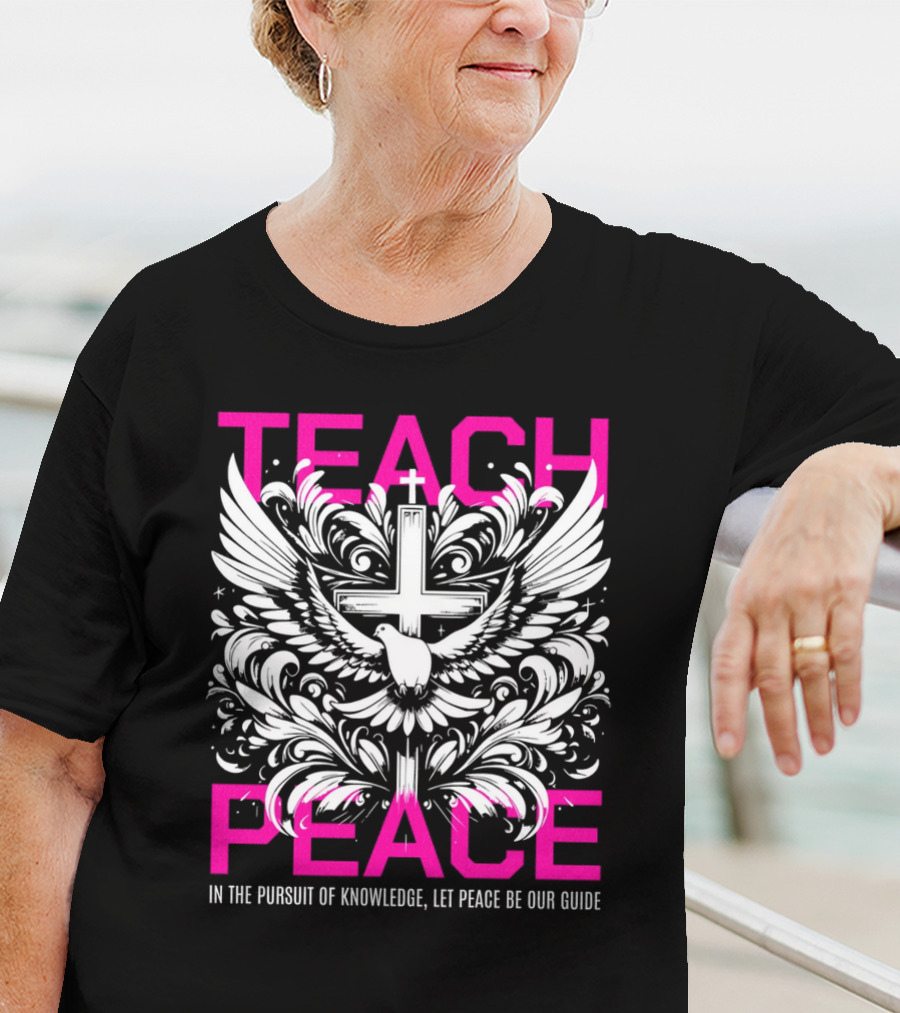 Teach Peace In The Pursuit Of Knowledge Let Peace Be Our Guide T-Shirt