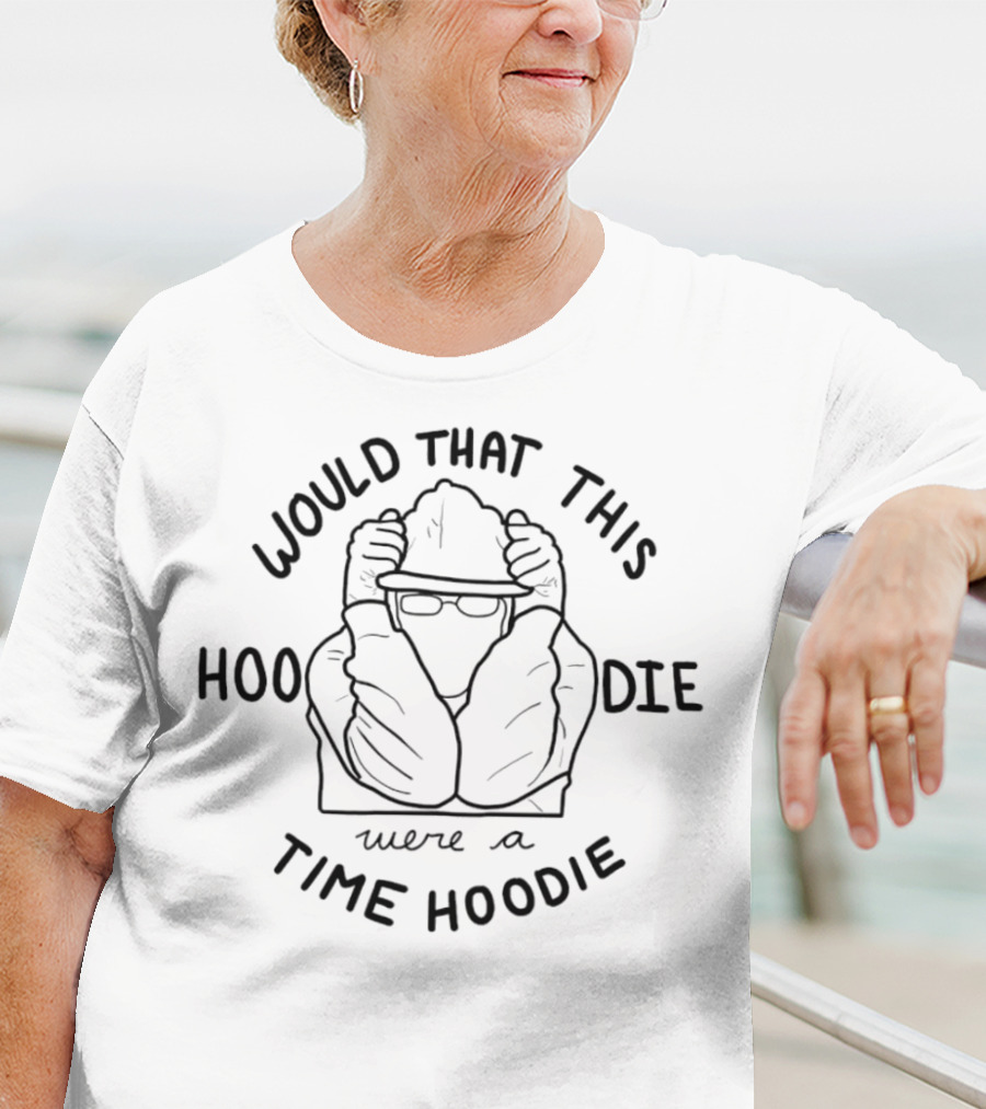 Would That This Hoodie Were A Time T-Shirt