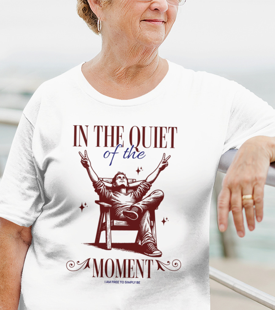 IN THE QUIET OF THE MOMENT I AM FREE TO SIMPLY BE T-Shirt