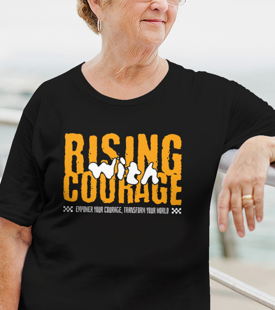 Rising With Courage Empower Your Courage Transform Your World T-Shirt