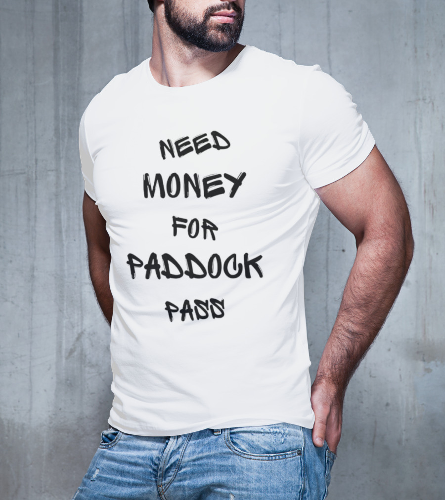 Need Money For Paddock Pass Racing Access Humor T-Shirt