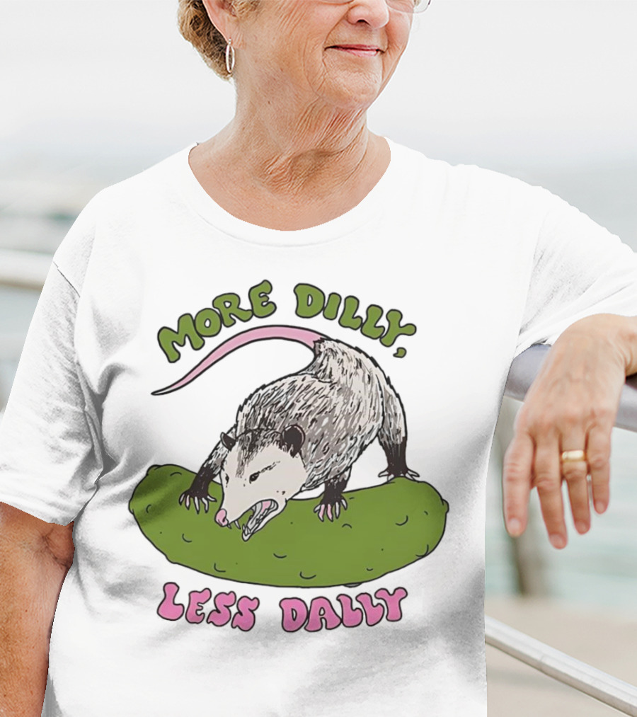 More Dilly Less Dally Opossum With Dill Pickle T-Shirt