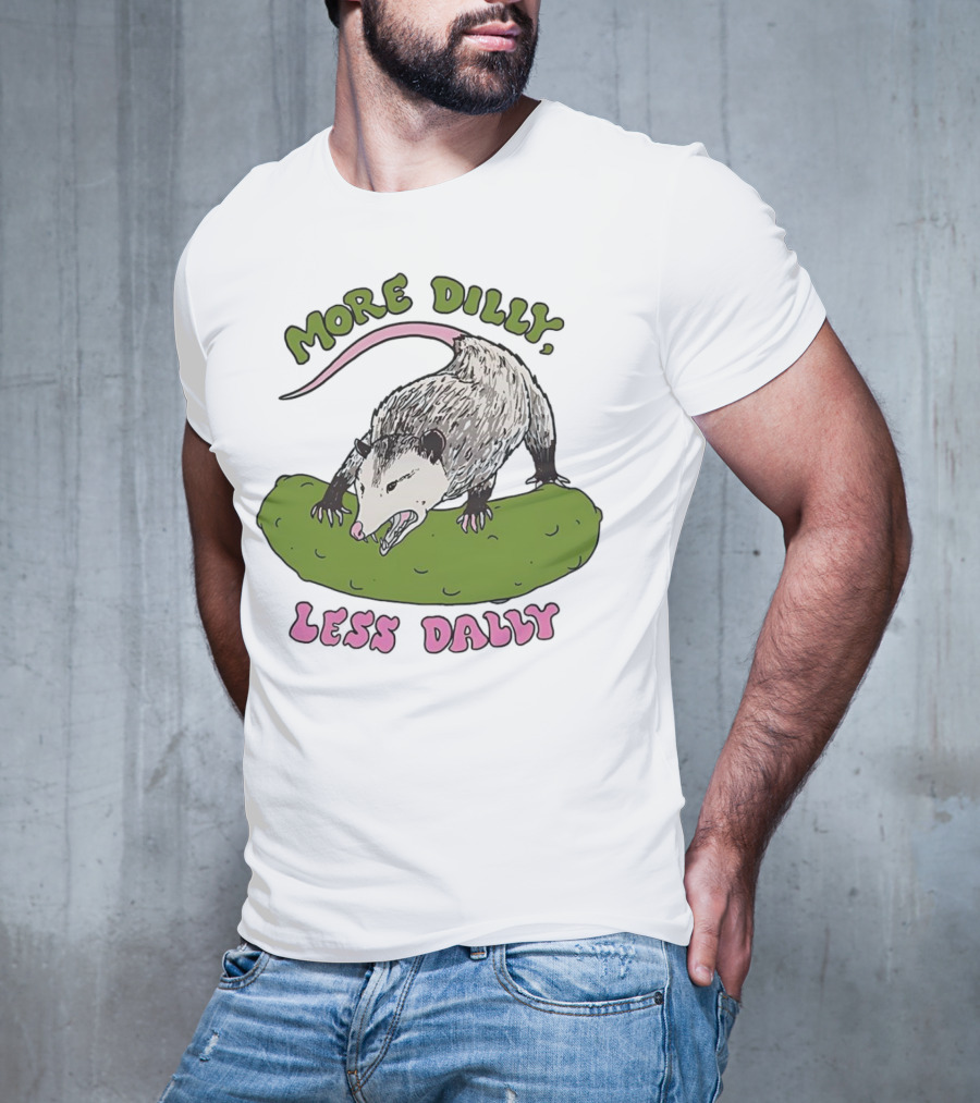 More Dilly Less Dally Opossum With Dill Pickle T-Shirt