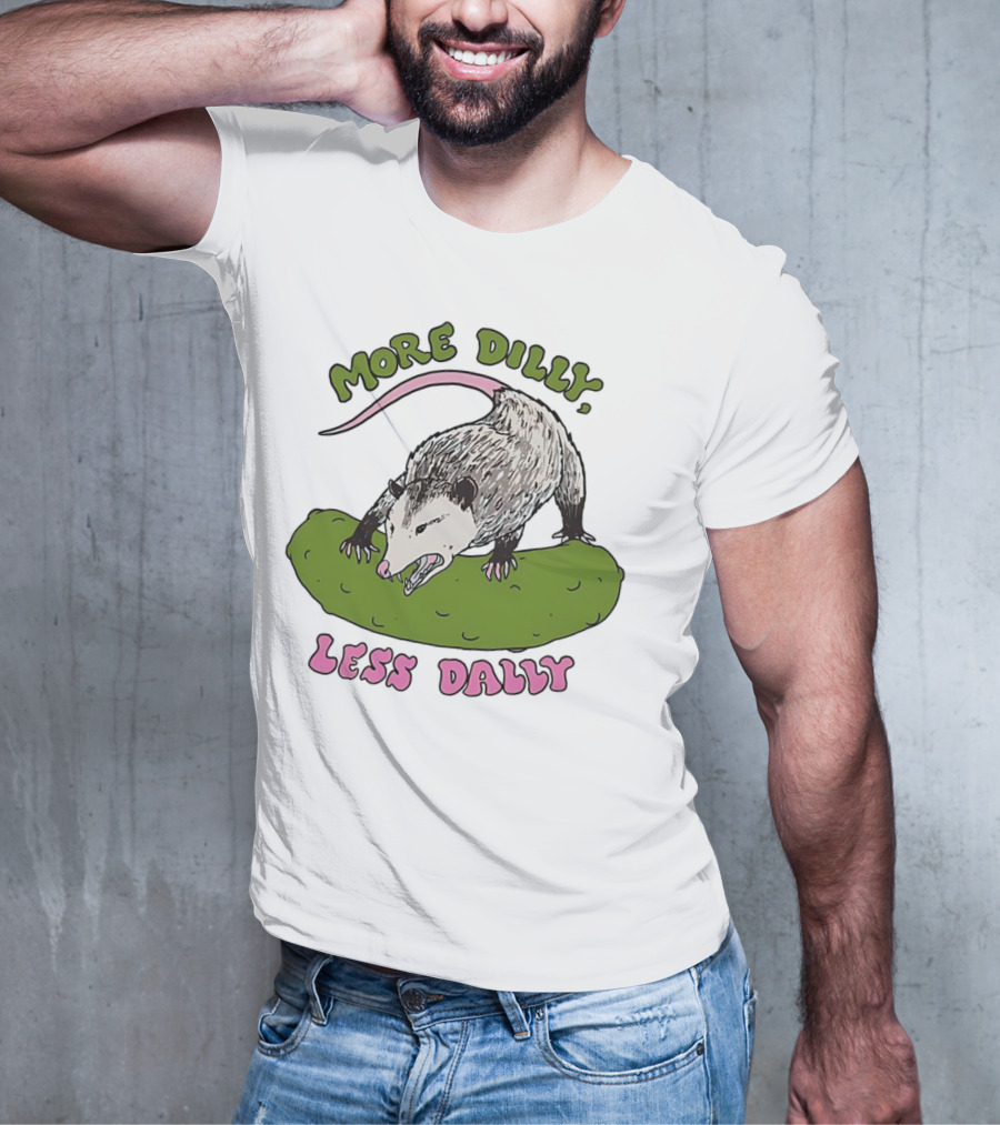 More Dilly Less Dally Opossum With Dill Pickle T-Shirt