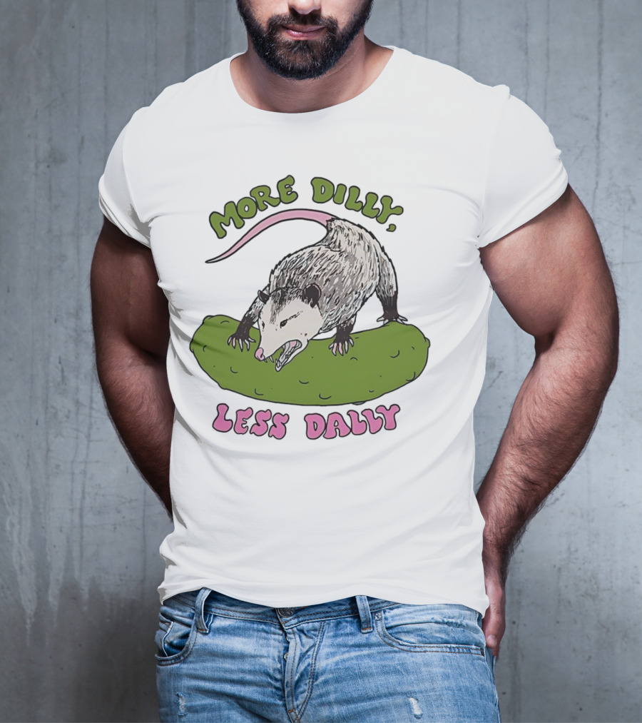 More Dilly Less Dally Opossum With Dill Pickle T-Shirt