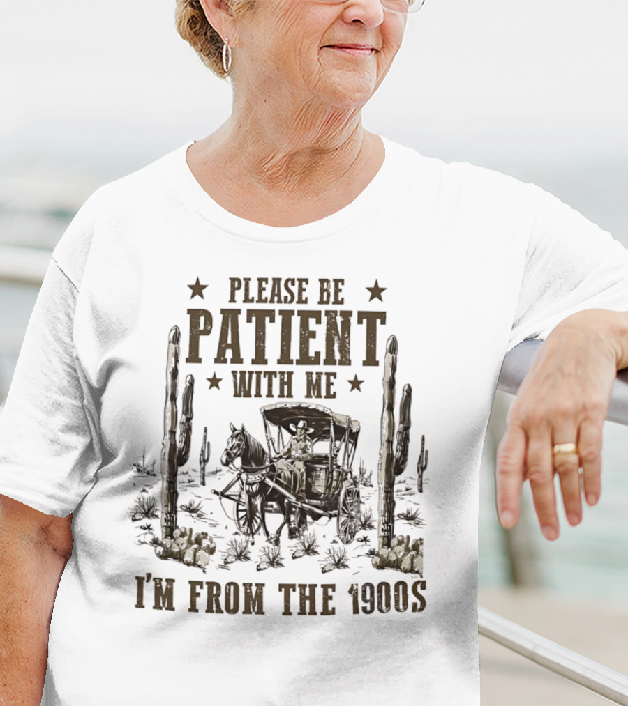 Please Be Patient With Me I'm From The 1900s Vintage Western Wagon And Cactus Desert Scene T-Shirt