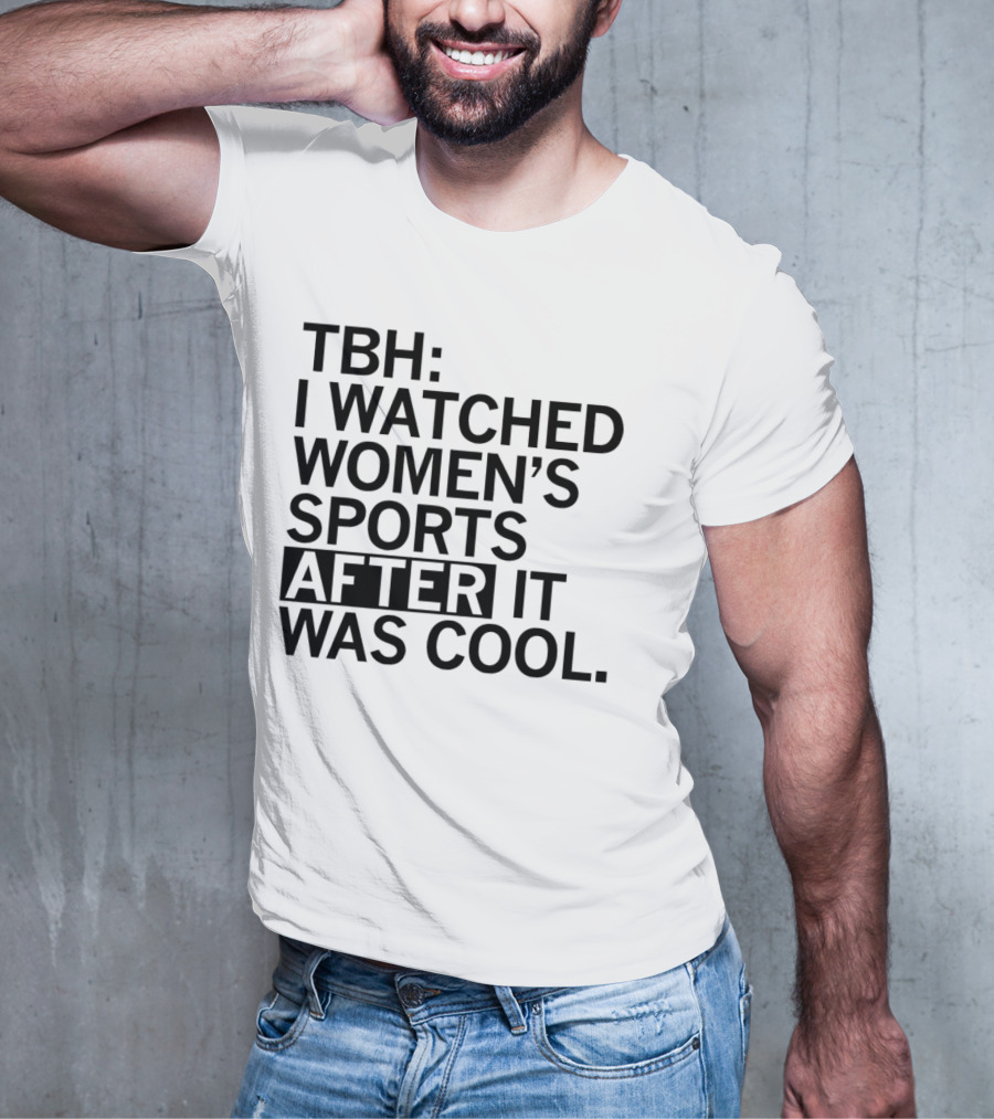 TBH I Watched Women’s Sports After It Was Cool T-Shirt