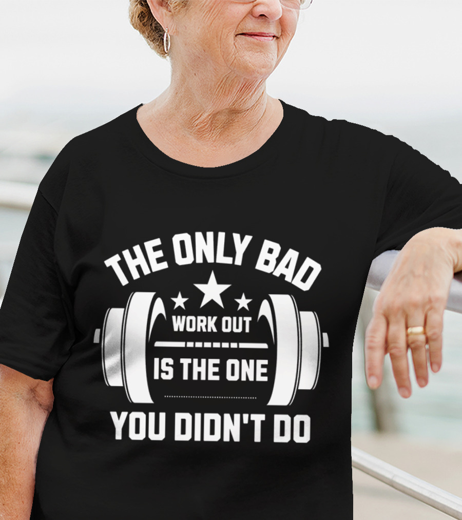 The Only Bad Workout Is The One You Didn't Do Motivation Black T-Shirt