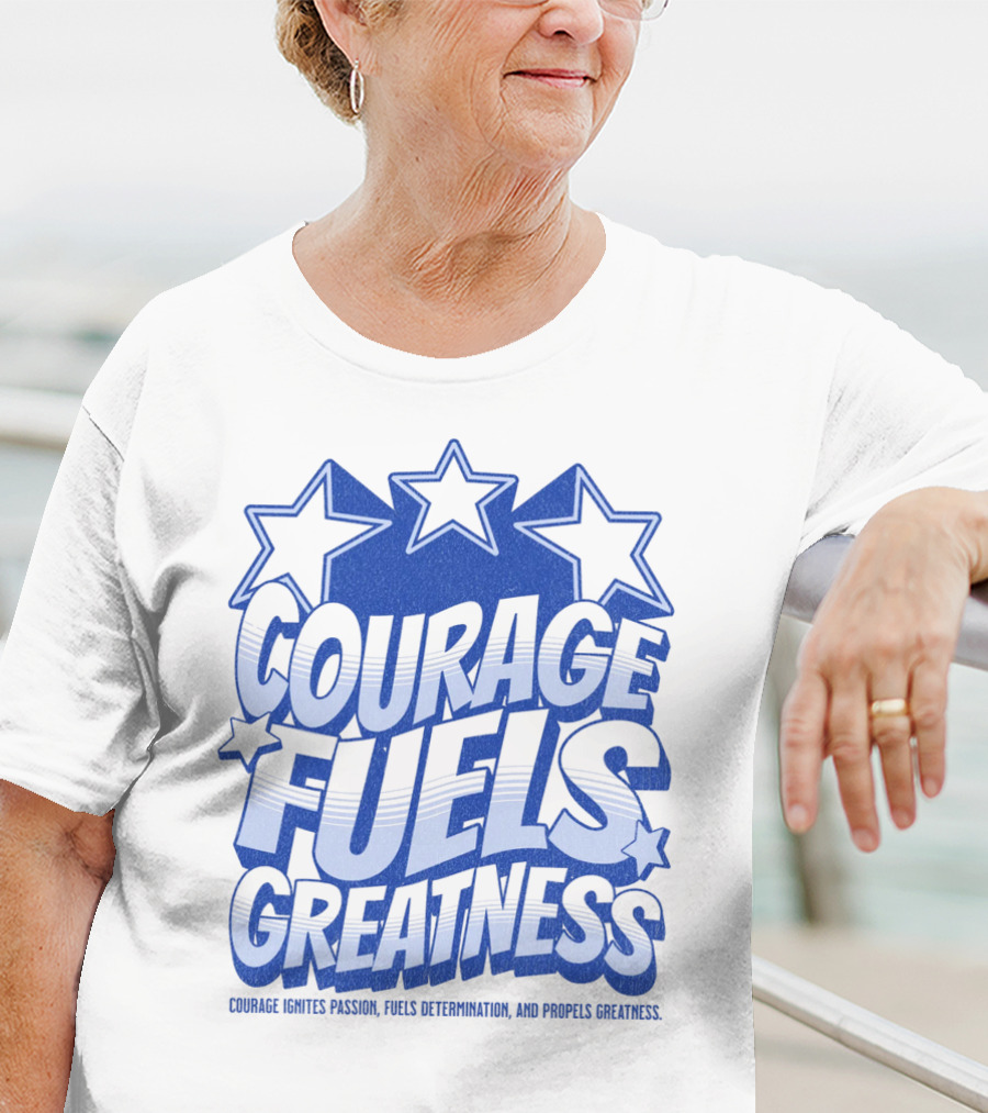 Courage Fuels Greatness Ignites Passion And Determination With Stars T-Shirt