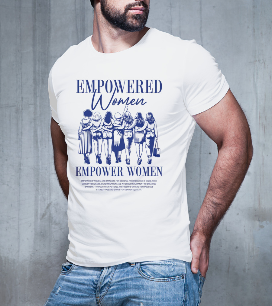 EMPOWERED WOMEN EMPOWER WOMEN CATALYSTS FOR PROGRESS AND CHANGE STRIVING FOR GENDER EQUALITY T-Shirt