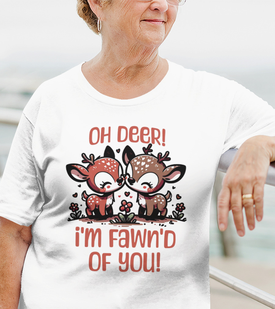 Oh Deer I'm Fawn'd Of You Cute Deer T-Shirt