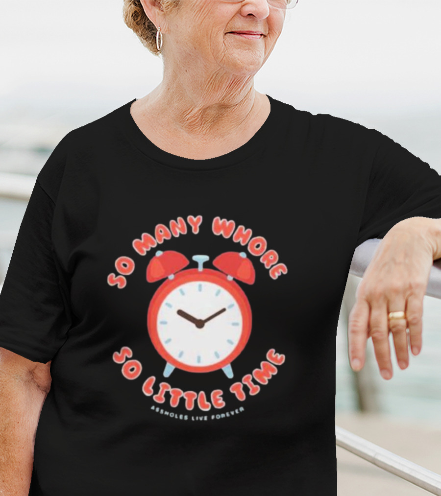 So Many Whore So Little Time Assholes Live Forever T-Shirt