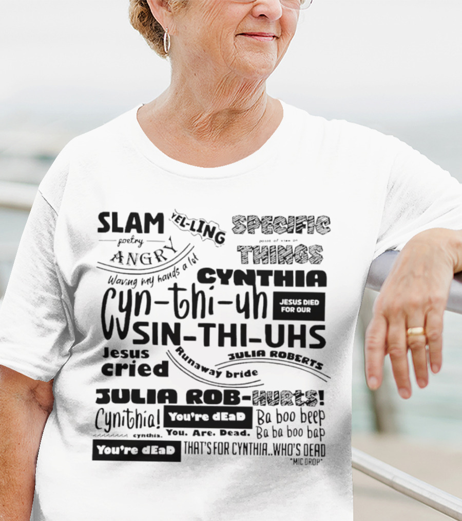 Cynthia Slam Poetry Angry Yelling Julia Roberts Runaway Bride Specific Things Jesus Died You're Dead T-Shirt