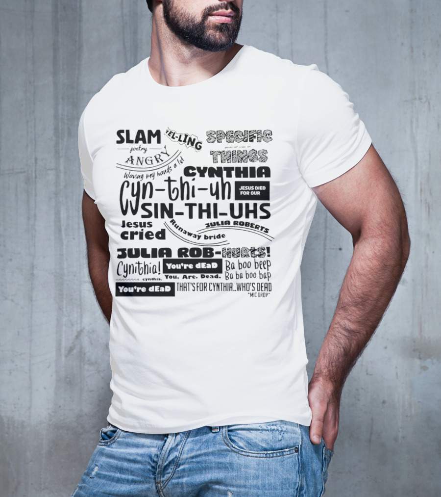 Cynthia Slam Poetry Angry Yelling Julia Roberts Runaway Bride Specific Things Jesus Died You're Dead T-Shirt