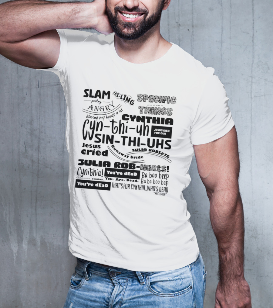 Cynthia Slam Poetry Angry Yelling Julia Roberts Runaway Bride Specific Things Jesus Died You're Dead T-Shirt