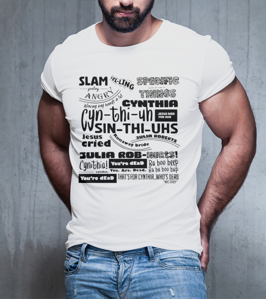 Cynthia Slam Poetry Angry Yelling Julia Roberts Runaway Bride Specific Things Jesus Died You're Dead T-Shirt