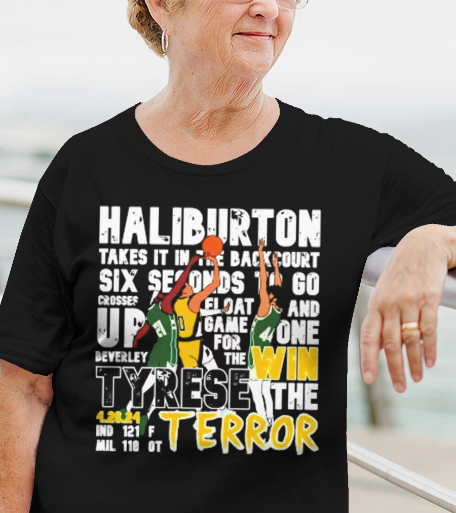 Haliburton Takes It In The Backcourt Six Seconds To Go Crosses Up Float Game For The Win Tyrese The Terror 4.28.21 IND 121 F MIL 118 OT T-Shirt