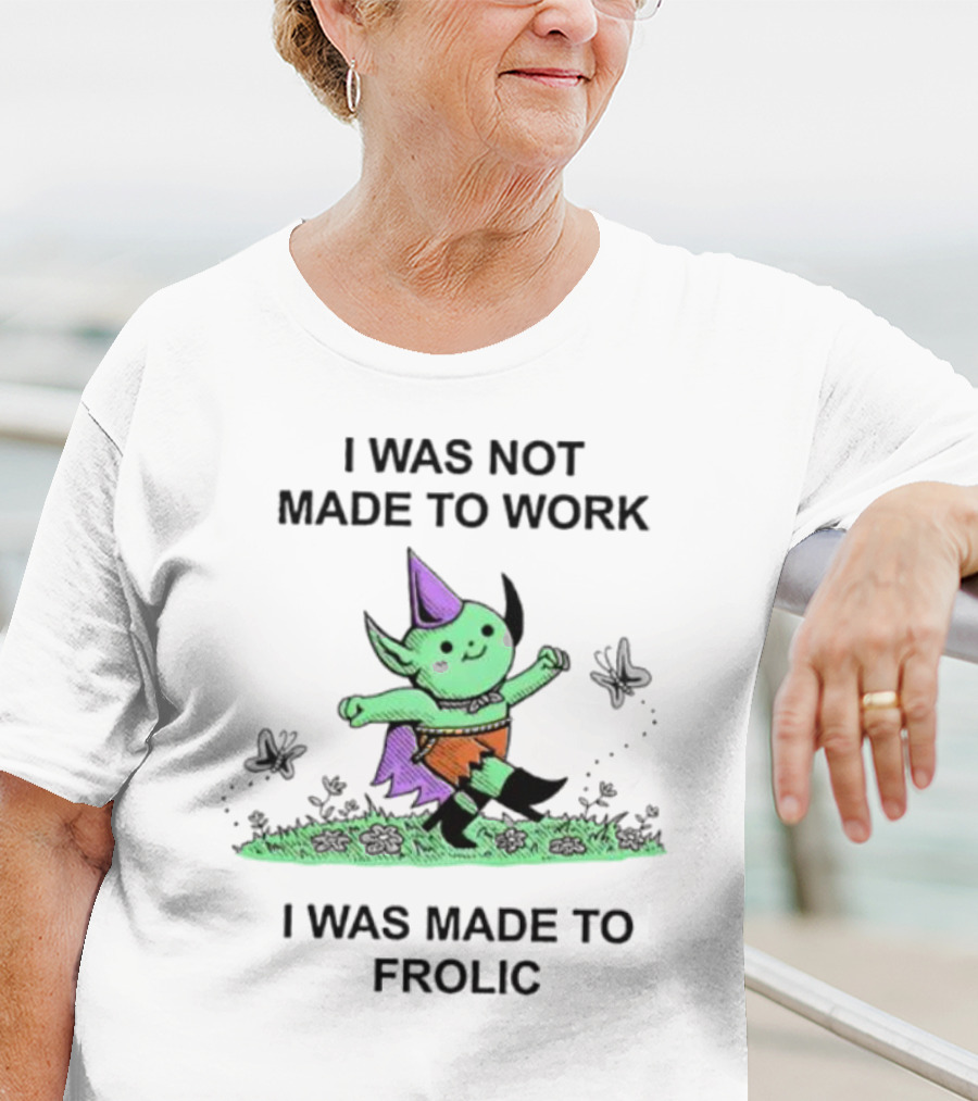 I Was Not Made To Work I Was Made To Frolic With Green Elf In Purple Hat And Orange Shorts T-Shirt