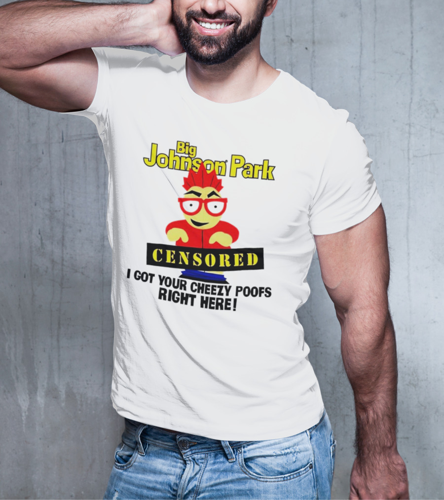 Big Johnson Park Censored I Got Your Cheezy Poofs Right Here T-Shirt