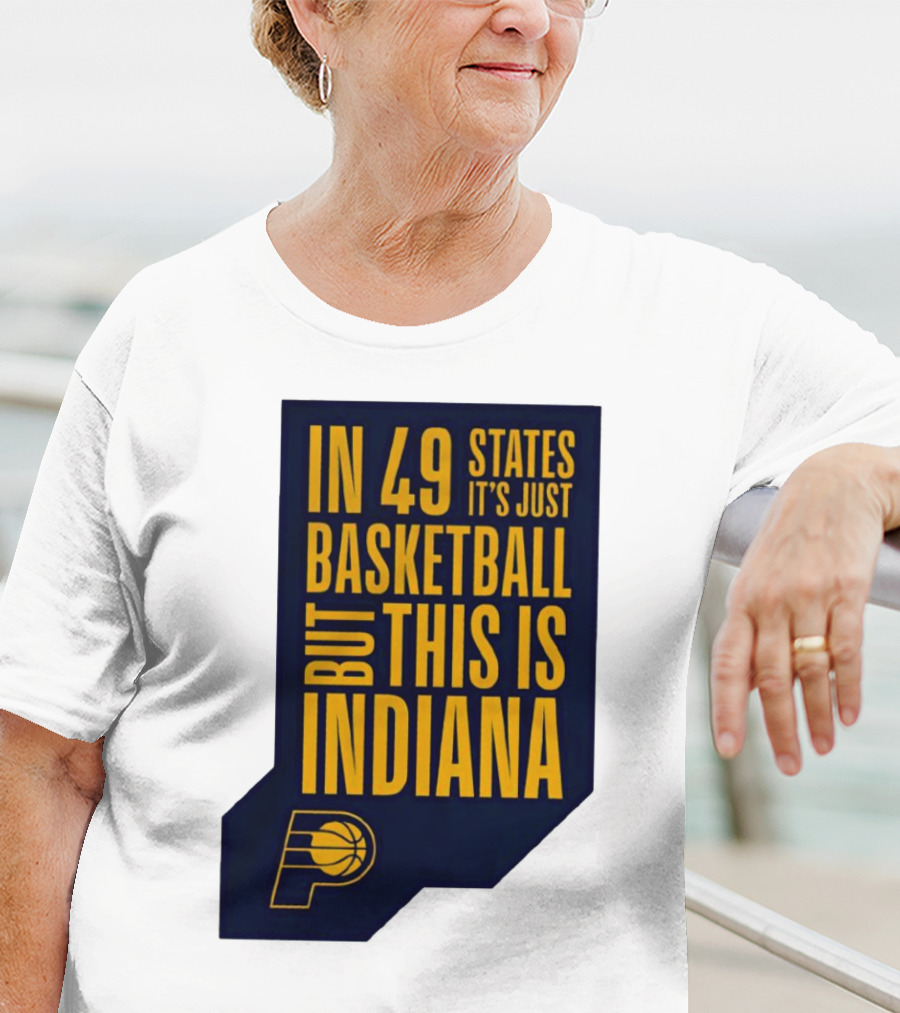 Indiana Pacers In 49 States It's Just Basketball But This Is Indiana T-Shirt