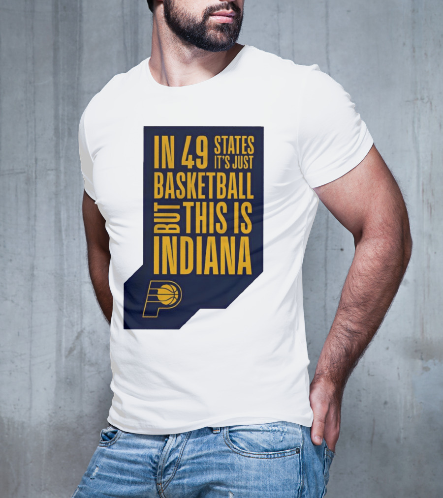 Indiana Pacers In 49 States It's Just Basketball But This Is Indiana T-Shirt
