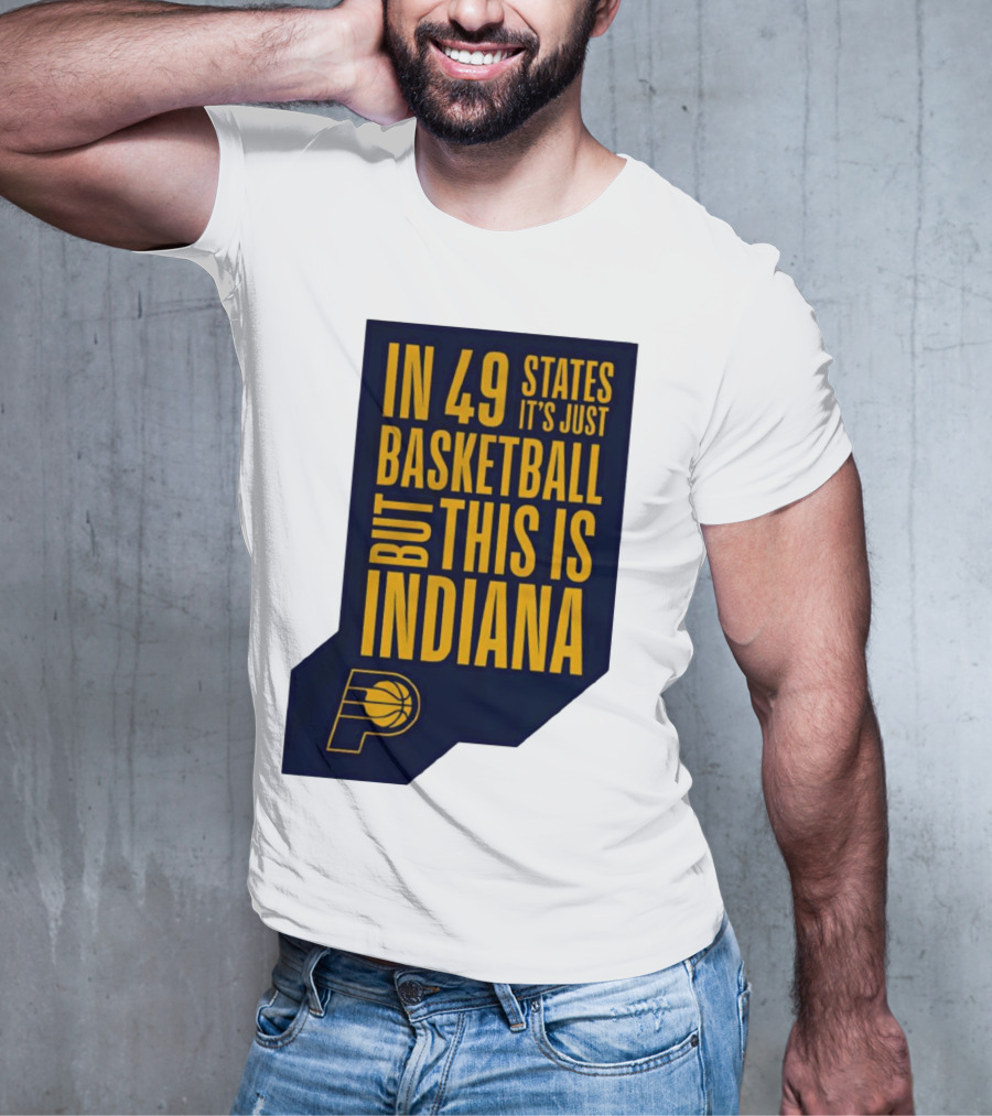 Indiana Pacers In 49 States It's Just Basketball But This Is Indiana T-Shirt