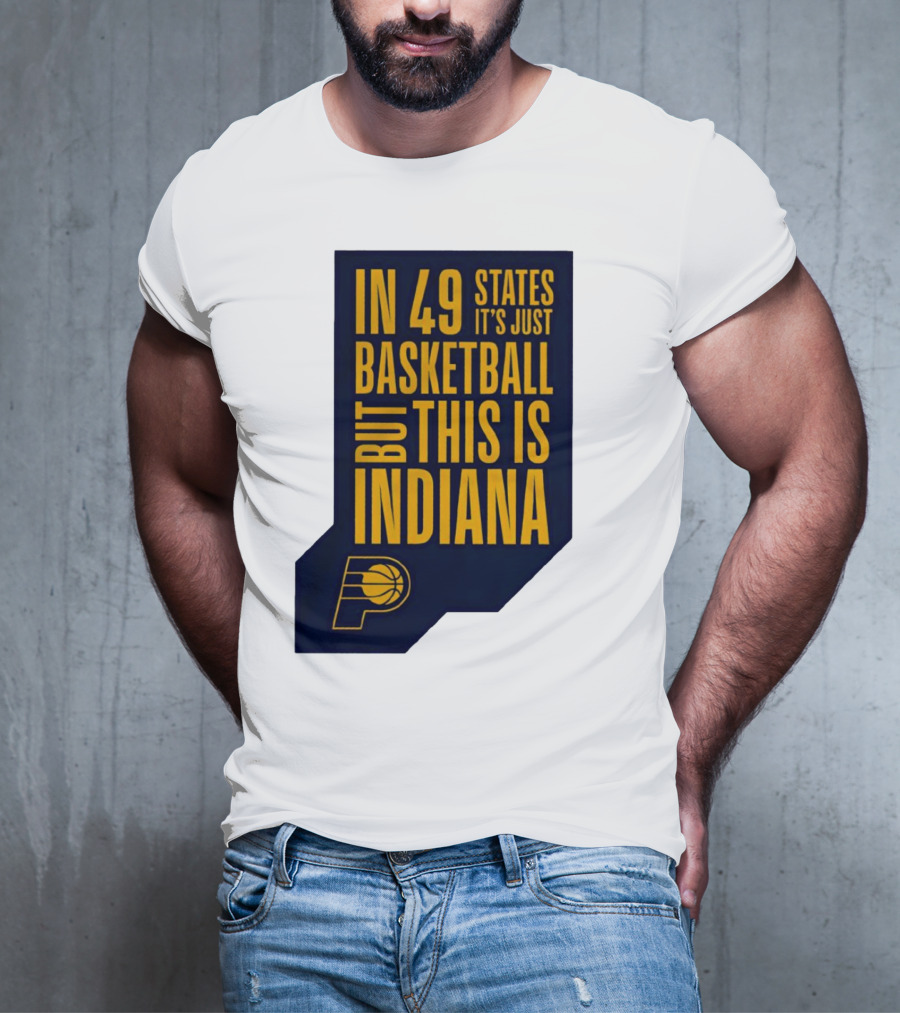 Indiana Pacers In 49 States It's Just Basketball But This Is Indiana T-Shirt
