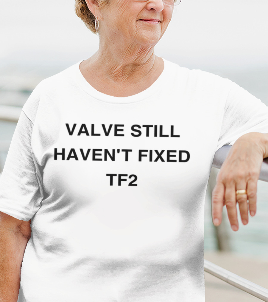 VALVE STILL HAVEN'T FIXED TF2 T-Shirt