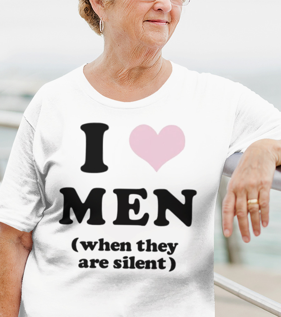 I Love Men (When They Are Silent) T-Shirt