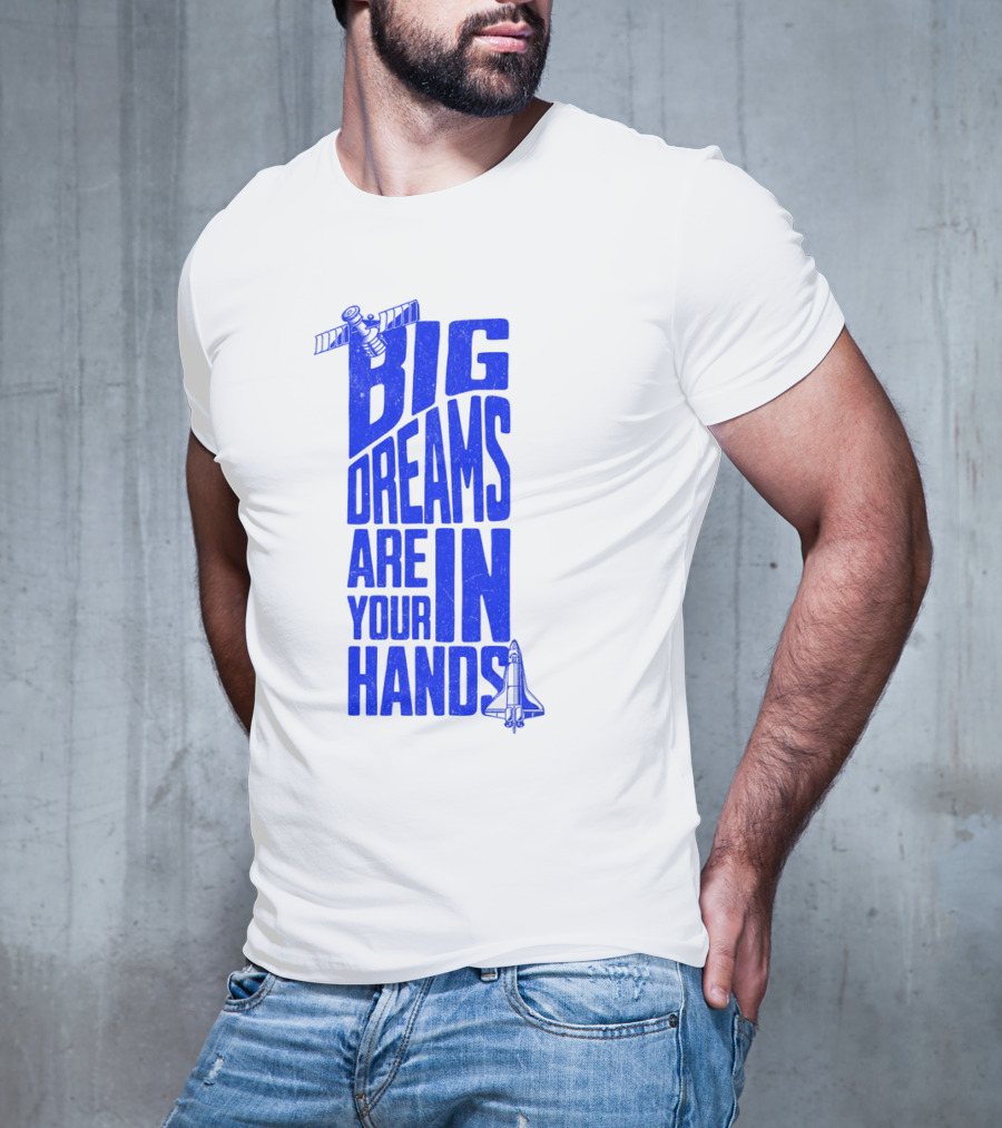 Big Dreams Are In Your Hands Space Shuttle Satellite T-Shirt
