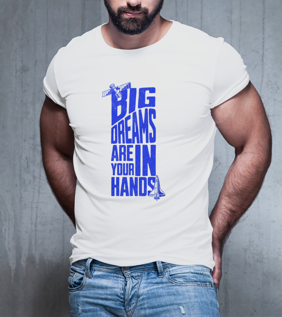 Big Dreams Are In Your Hands Space Shuttle Satellite T-Shirt