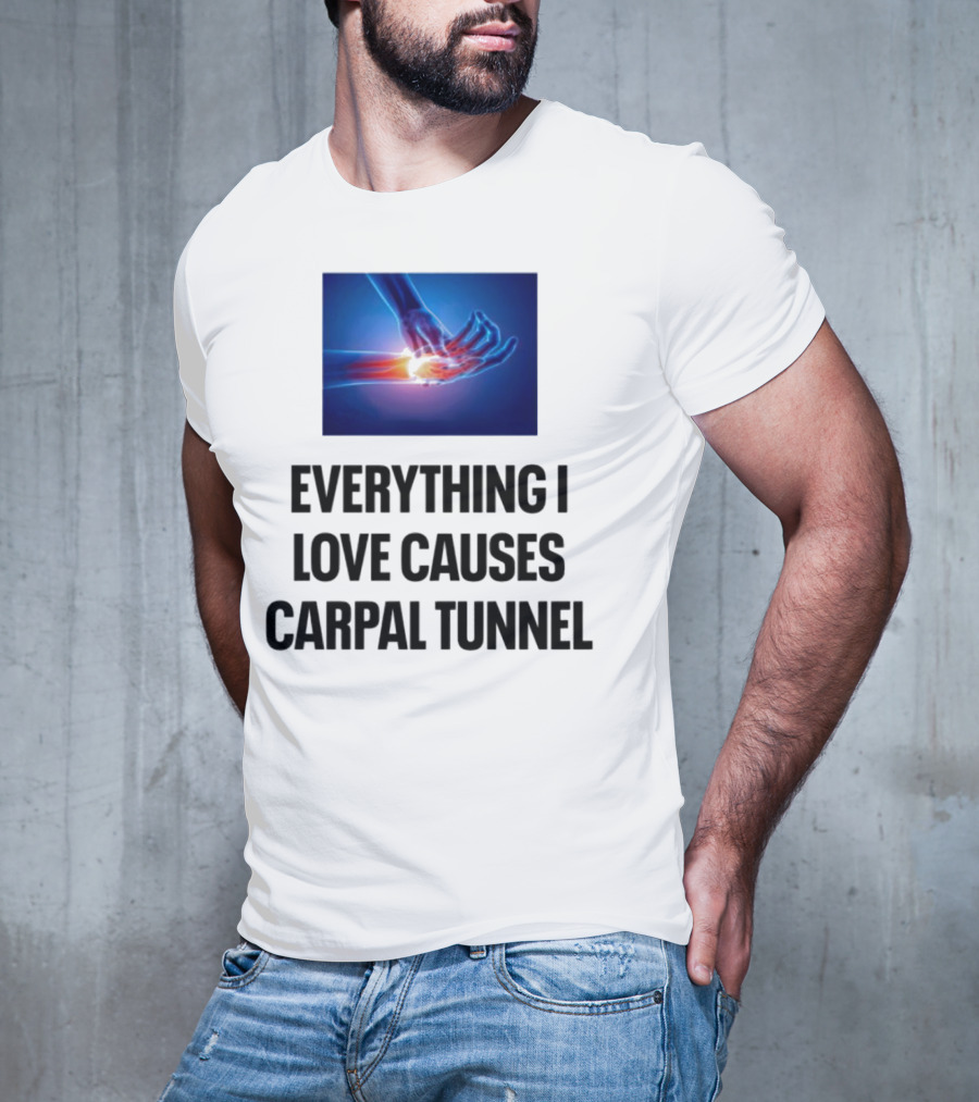 Everything I Love Causes Carpal Tunnel Illuminated X-Ray Hand T-Shirt