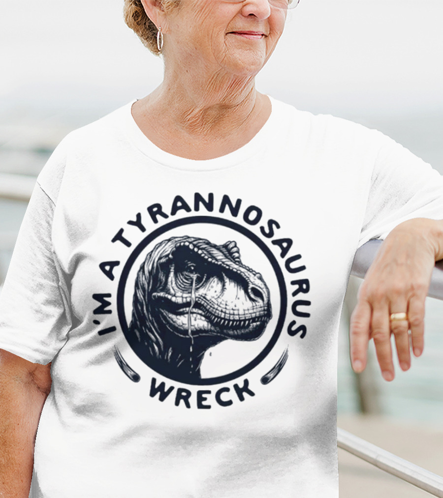 I'm A Tyrannosaurus Wreck Circle Cry T-Shirt