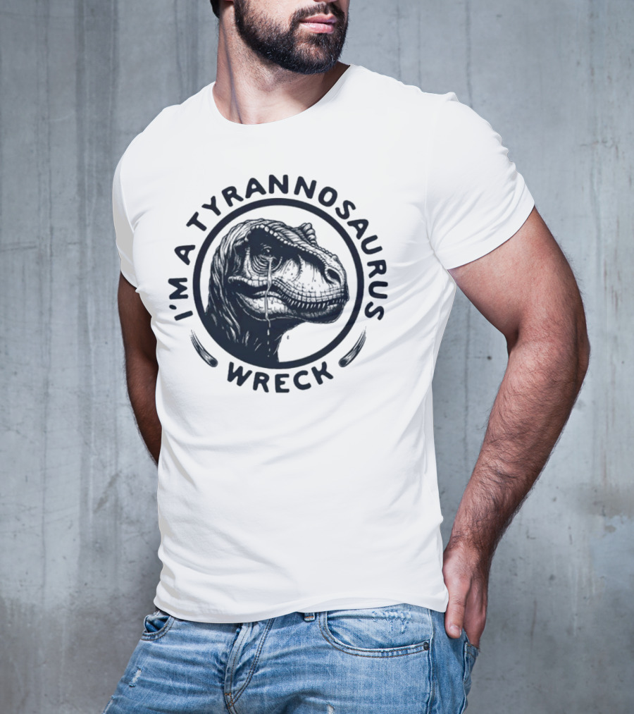I'm A Tyrannosaurus Wreck Circle Cry T-Shirt