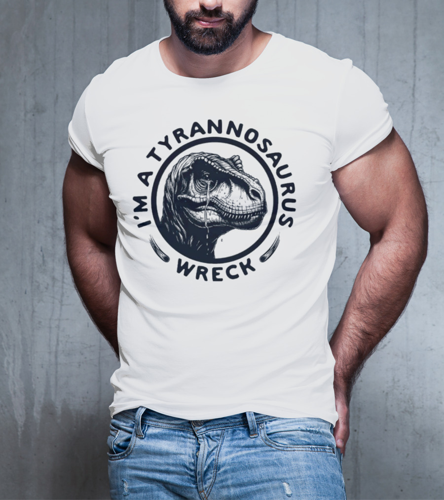 I'm A Tyrannosaurus Wreck Circle Cry T-Shirt
