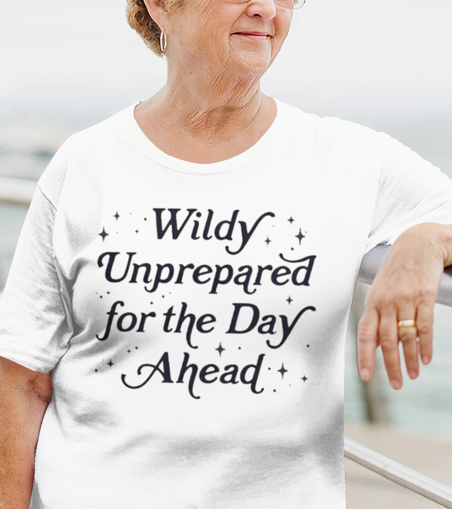 Wildly Unprepared For The Day Ahead With Whimsical Sparkles T-Shirt