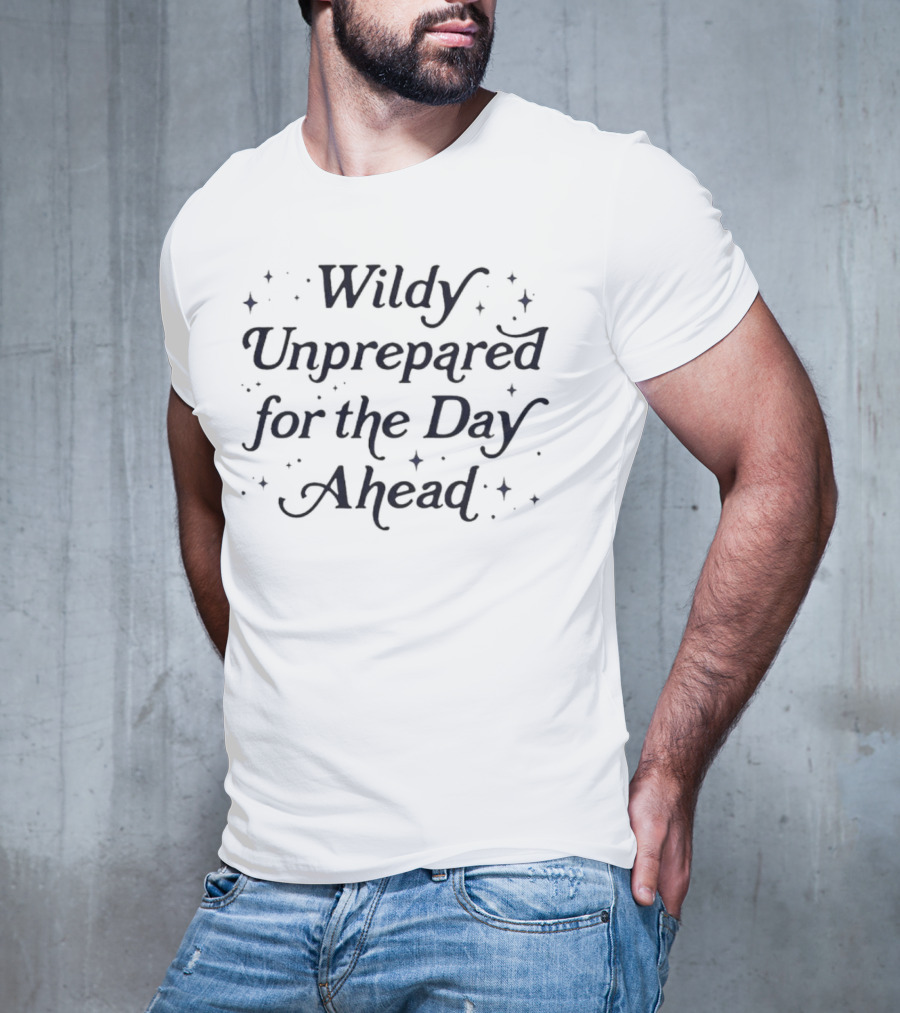 Wildly Unprepared For The Day Ahead With Whimsical Sparkles T-Shirt