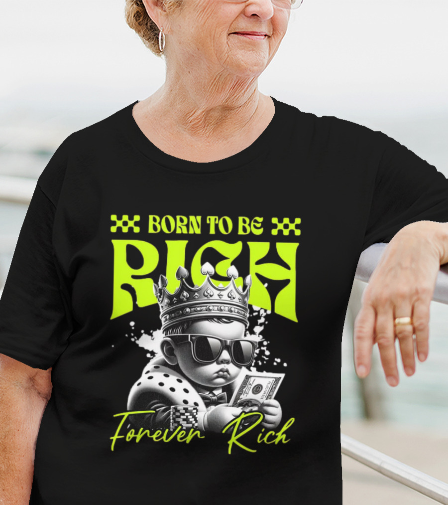 Born To Be Rich Forever Rich Baby With Crown And Sunglasses Holding Money T-Shirt