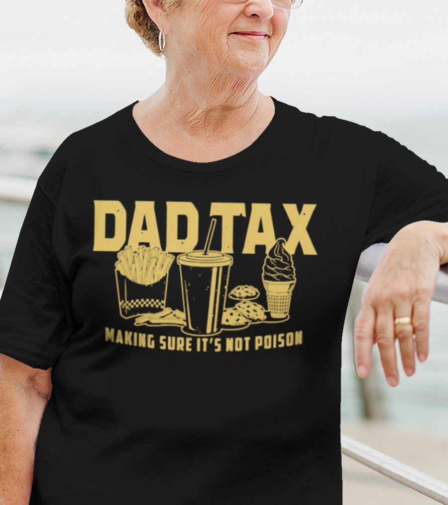 Dad Tax Making Sure It's Not Poison Fries Drink Ice Cream Cookies T-Shirt