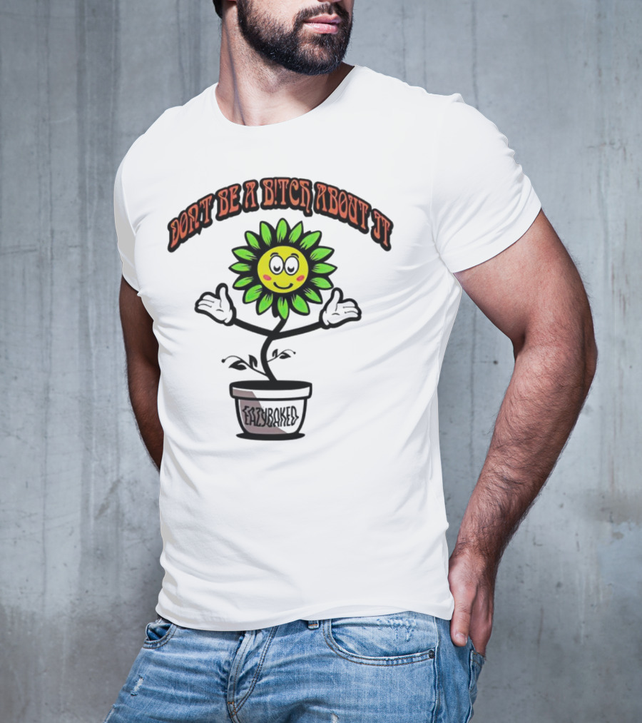 Don't Be A Bitch About It Smiling Sunflower Eazybaked Pot Plant T-Shirt