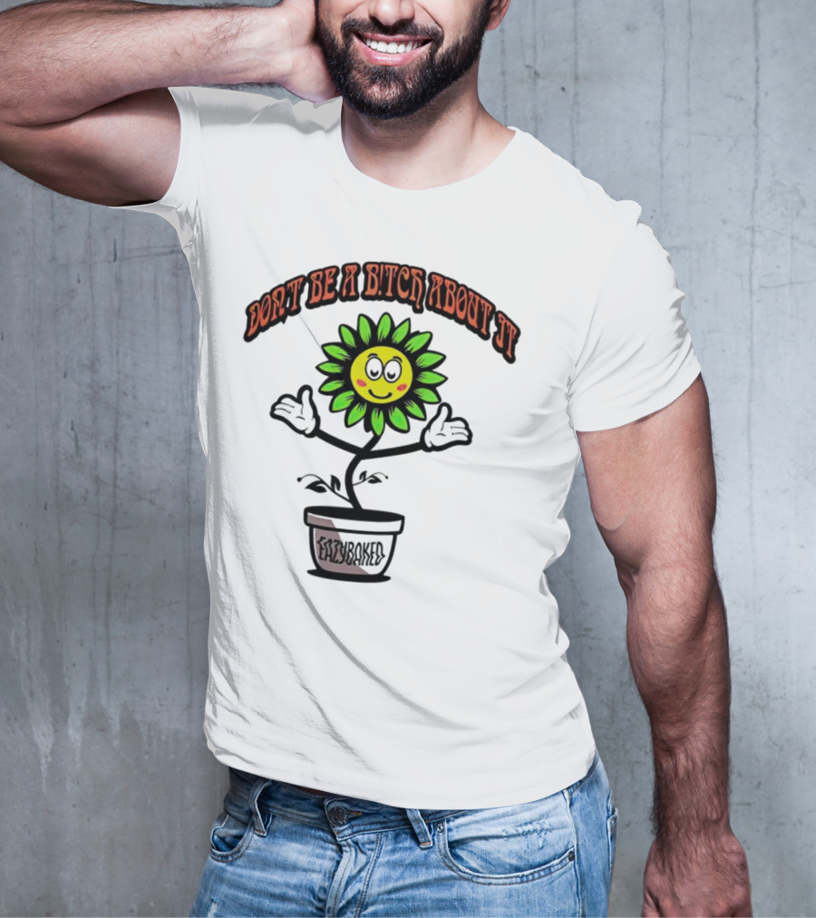 Don't Be A Bitch About It Smiling Sunflower Eazybaked Pot Plant T-Shirt