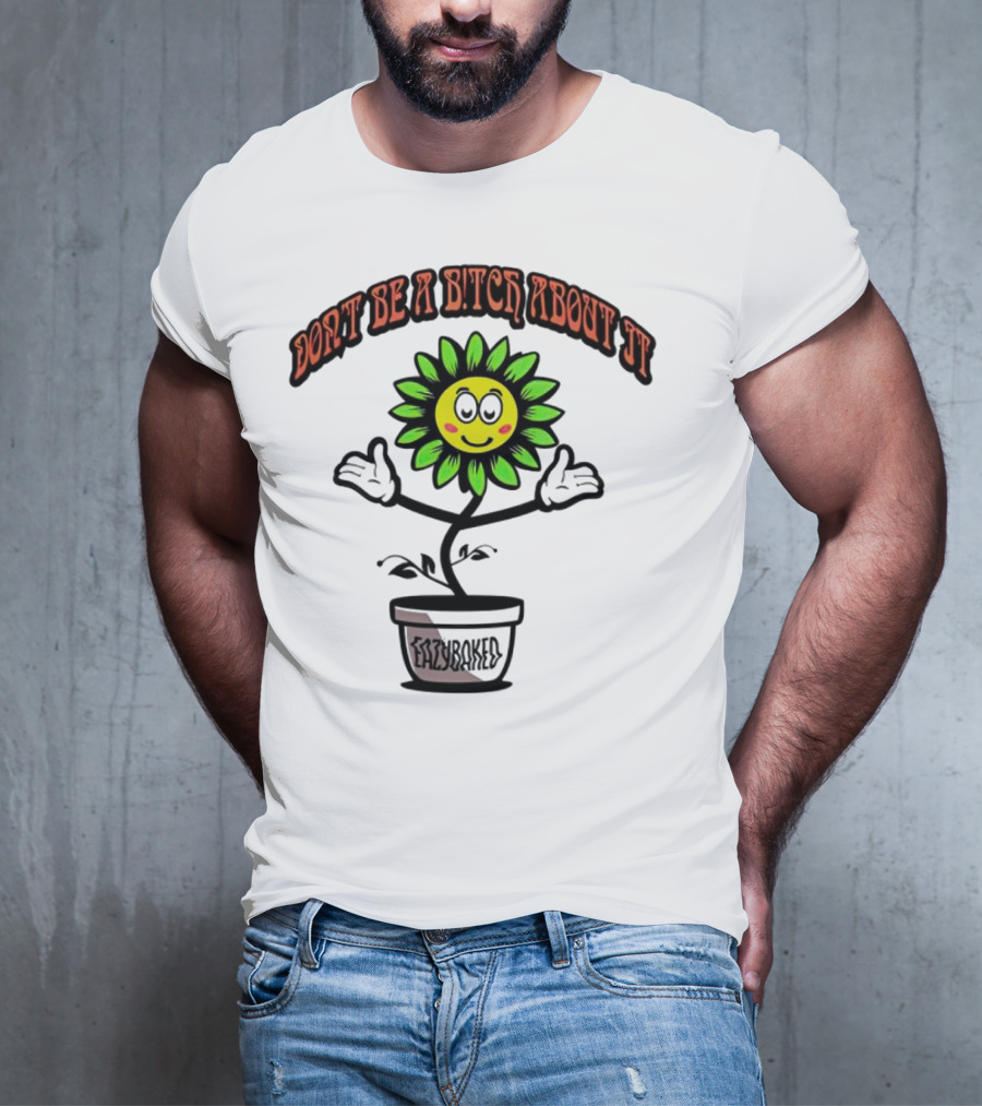 Don't Be A Bitch About It Smiling Sunflower Eazybaked Pot Plant T-Shirt