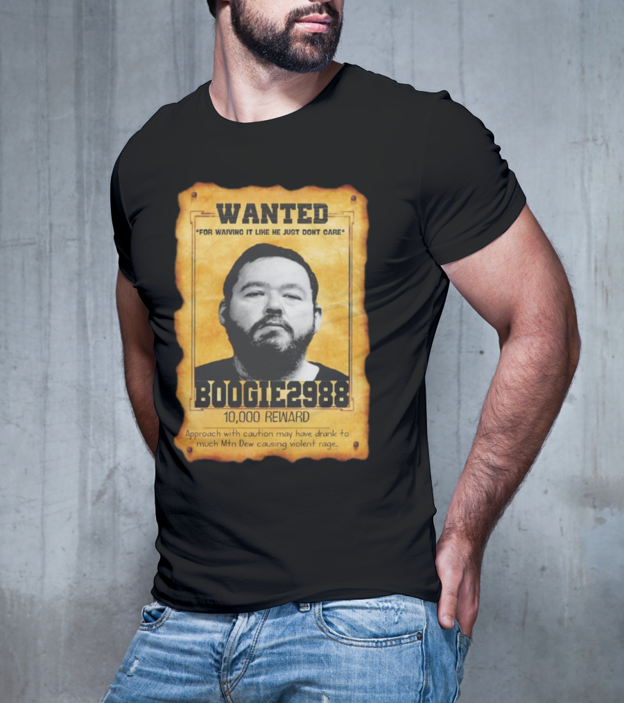 Wanted Boogie2988 For Waving It Like He Just Don't Care 10000 Reward Mtn Dew Causing Violent Rage T-Shirt