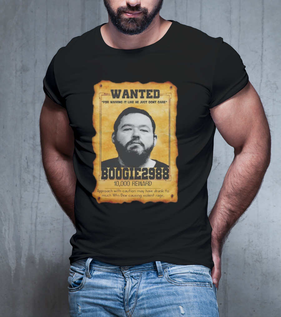 Wanted Boogie2988 For Waving It Like He Just Don't Care 10000 Reward Mtn Dew Causing Violent Rage T-Shirt