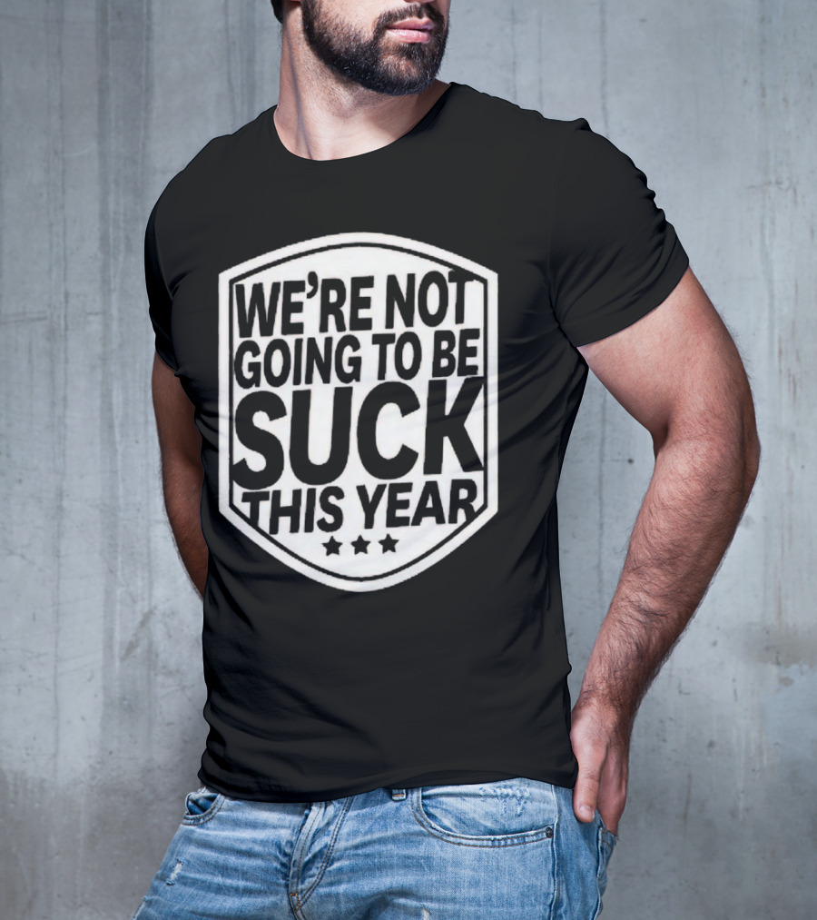 We’re Not Going To Be Suck This Year Sports Motivational Shield With Stars T-Shirt