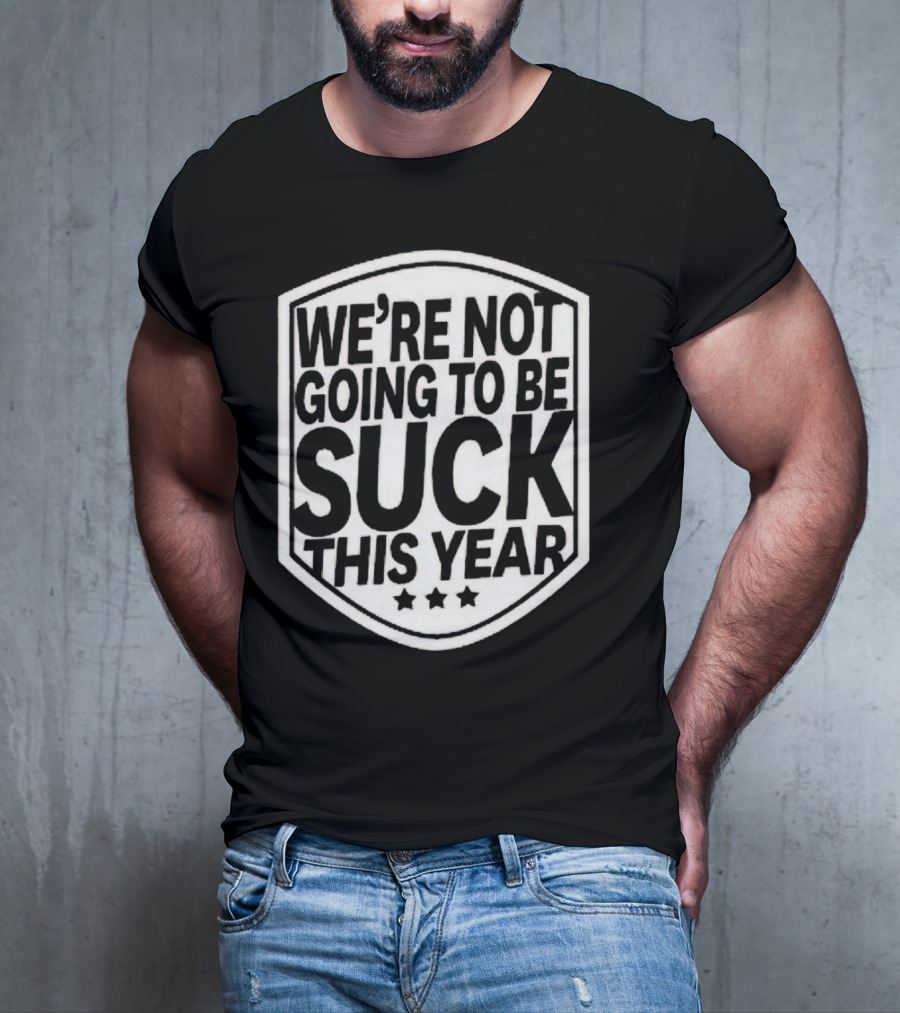 We’re Not Going To Be Suck This Year Sports Motivational Shield With Stars T-Shirt