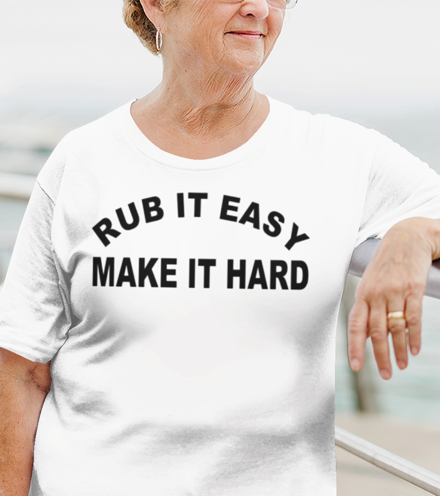 RUB IT EASY MAKE IT HARD T-Shirt